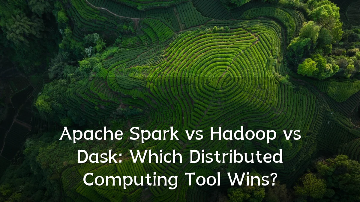 Apache Spark vs Hadoop vs Dask: Which Distributed Computing Tool Wins?