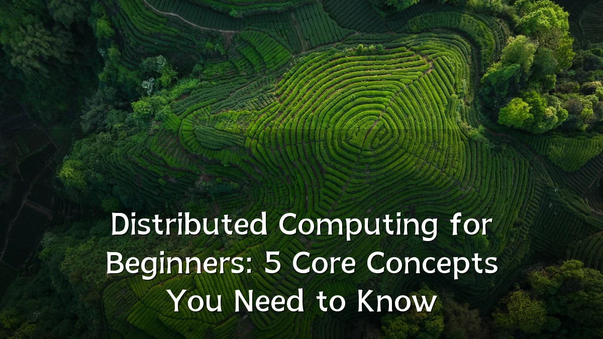 Distributed Computing for Beginners: 5 Core Concepts You Need to Know