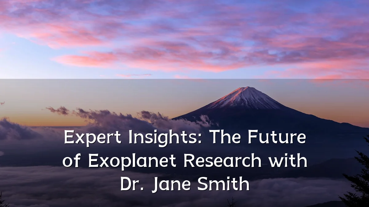 Expert Insights: The Future of Exoplanet Research with Dr. Jane Smith