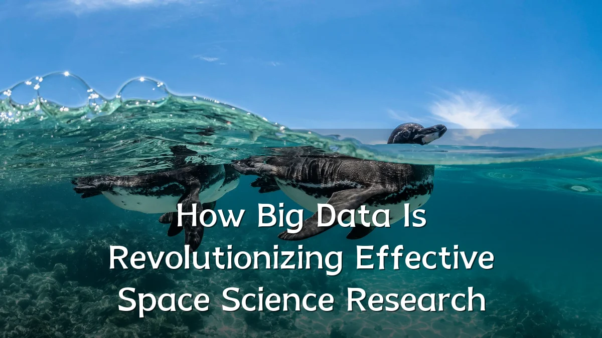 How Big Data Is Revolutionizing Effective Space Science Research