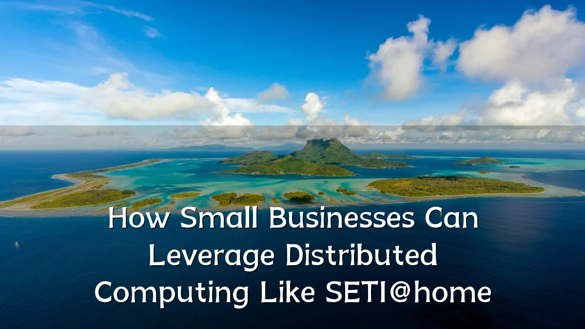 How Small Businesses Can Leverage Distributed Computing Like SETI@home