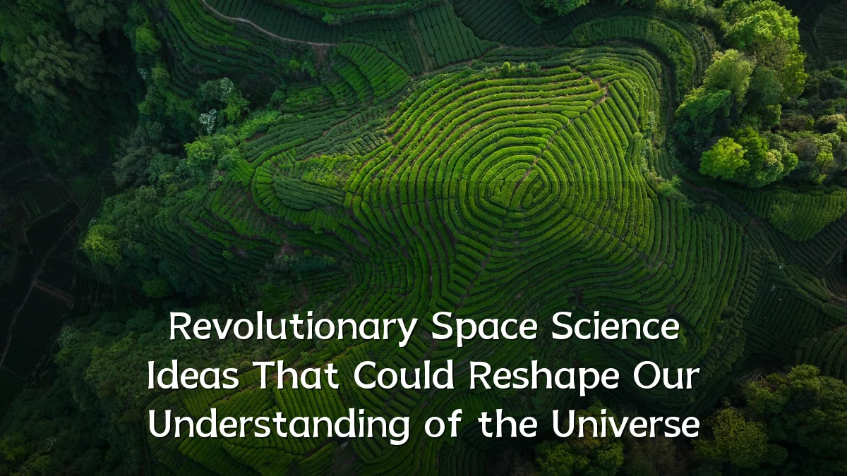 Revolutionary Space Science Ideas That Could Reshape Our Understanding of the Universe