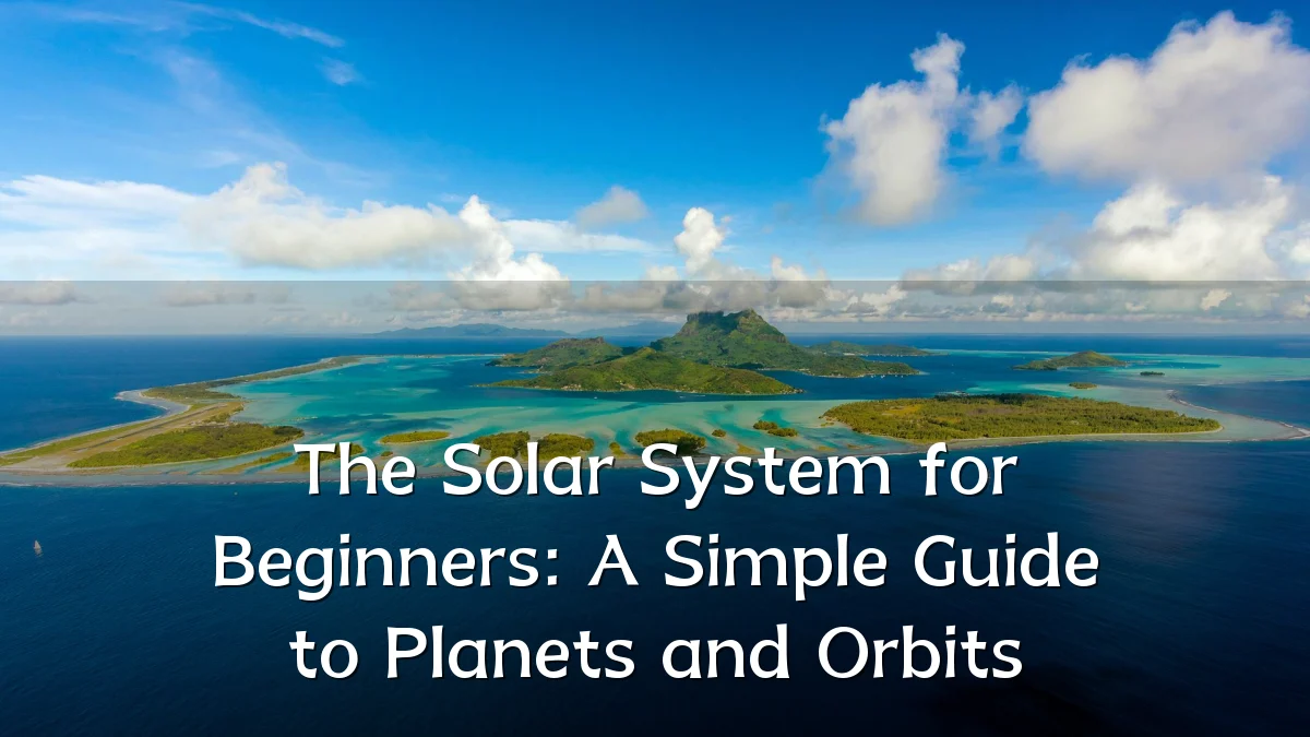 The Solar System for Beginners: A Simple Guide to Planets and Orbits