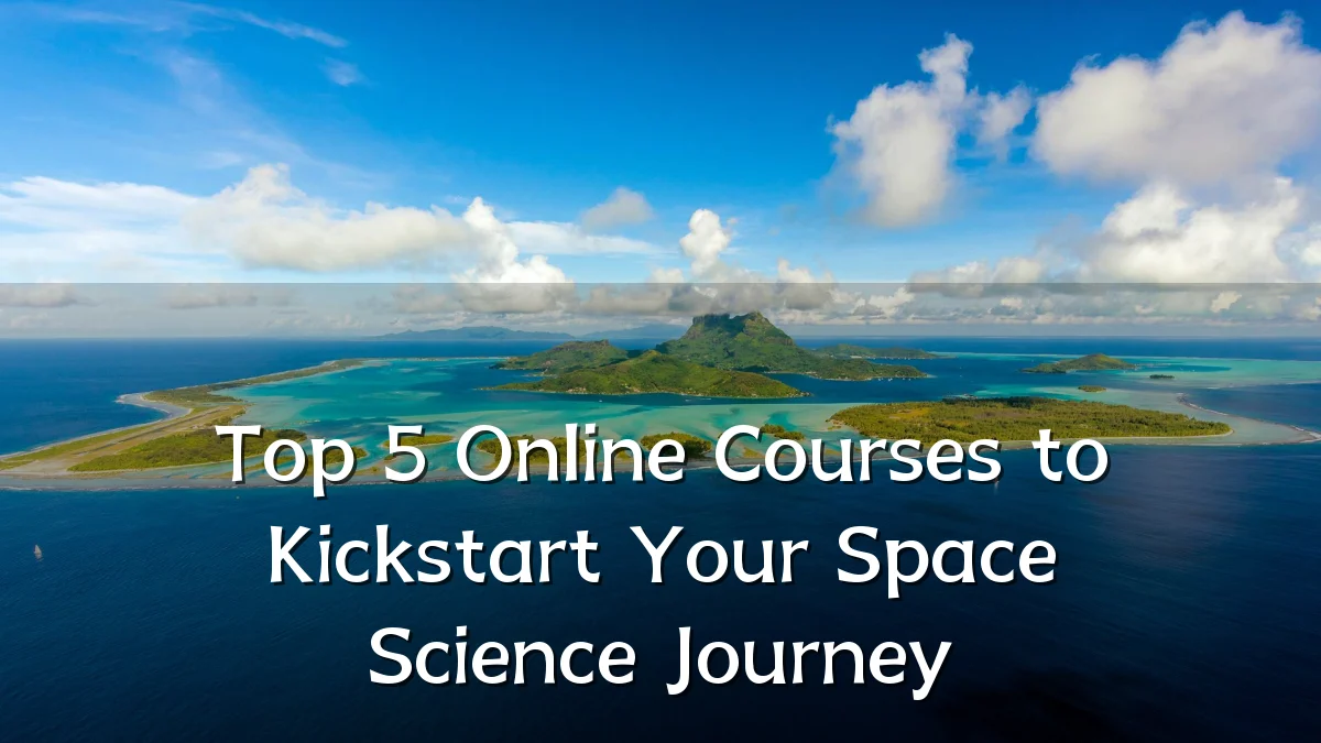 Top 5 Online Courses to Kickstart Your Space Science Journey