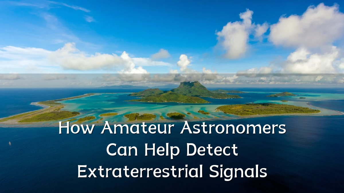 How Amateur Astronomers Can Help Detect Extraterrestrial Signals