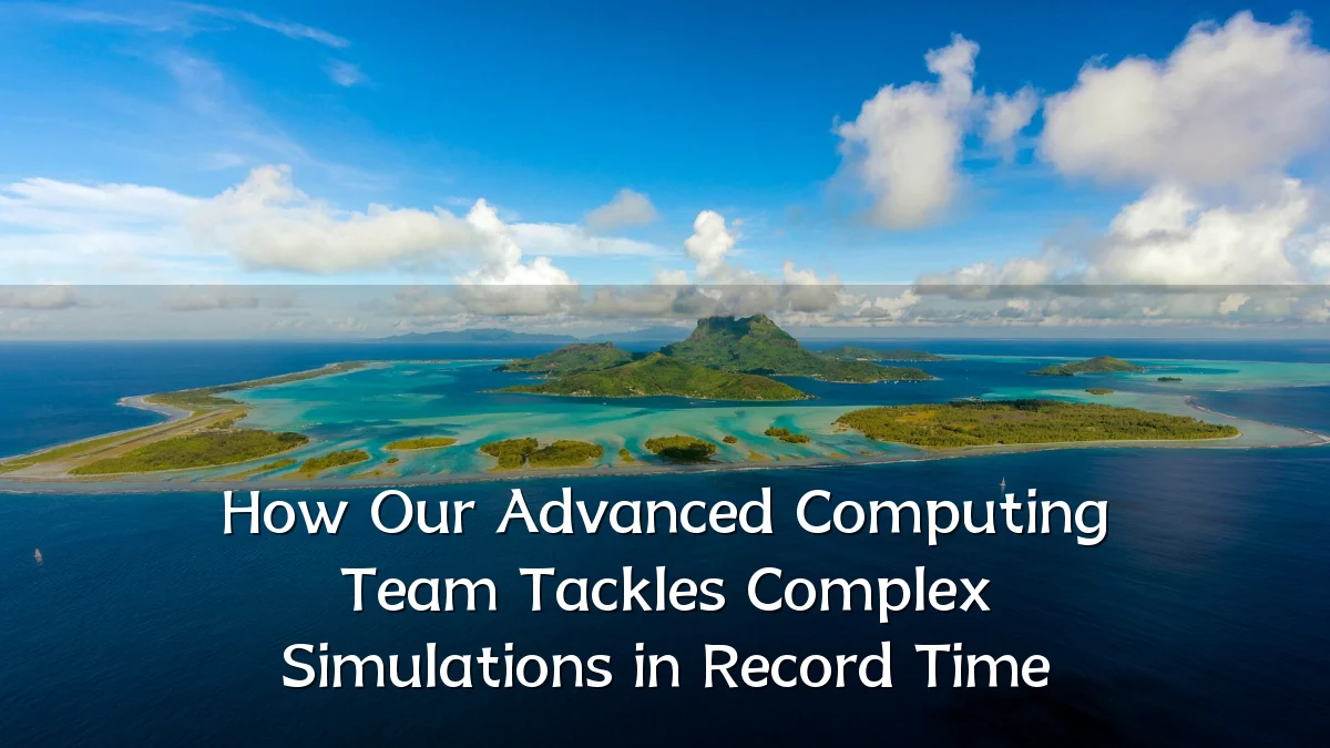 How Our Advanced Computing Team Tackles Complex Simulations in Record Time