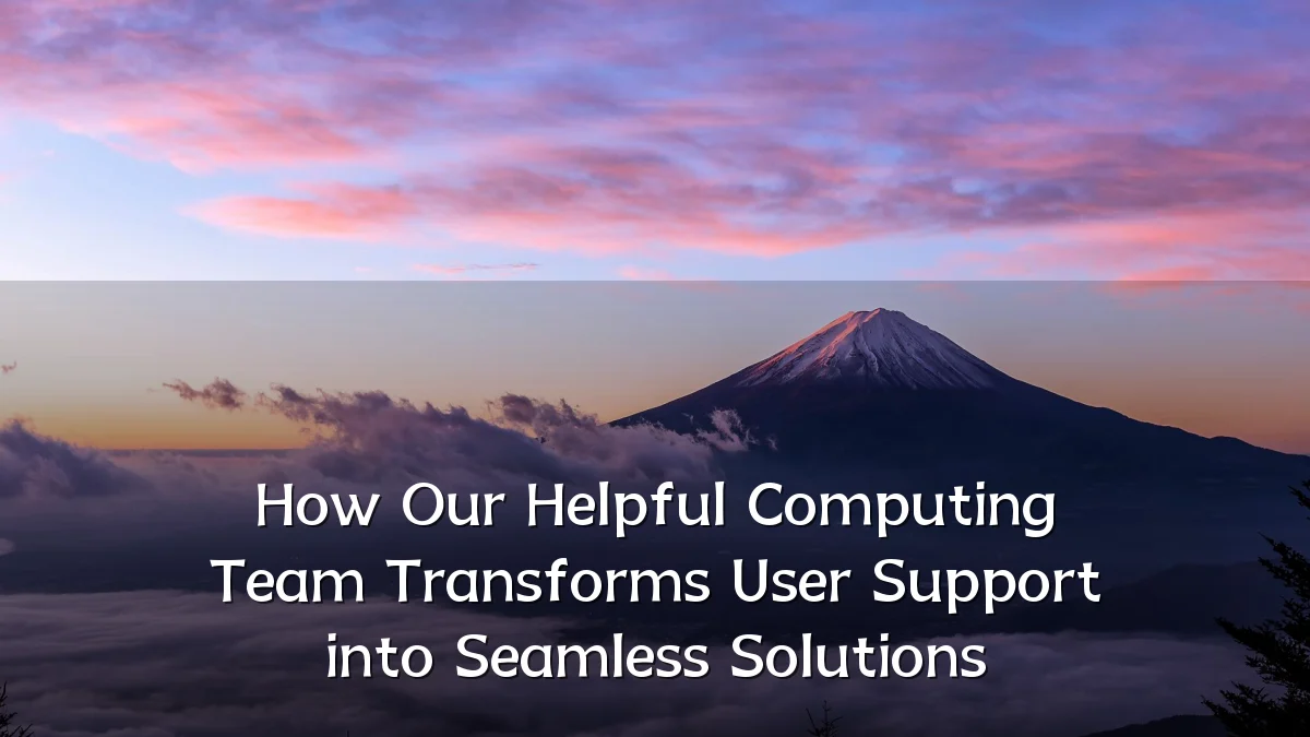 How Our Helpful Computing Team Transforms User Support into Seamless Solutions