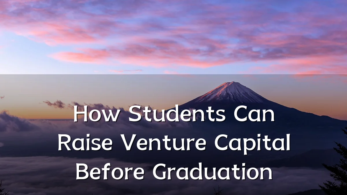 How Students Can Raise Venture Capital Before Graduation