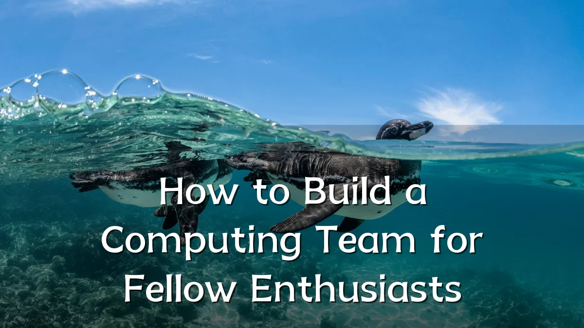 How to Build a Computing Team for Fellow Enthusiasts