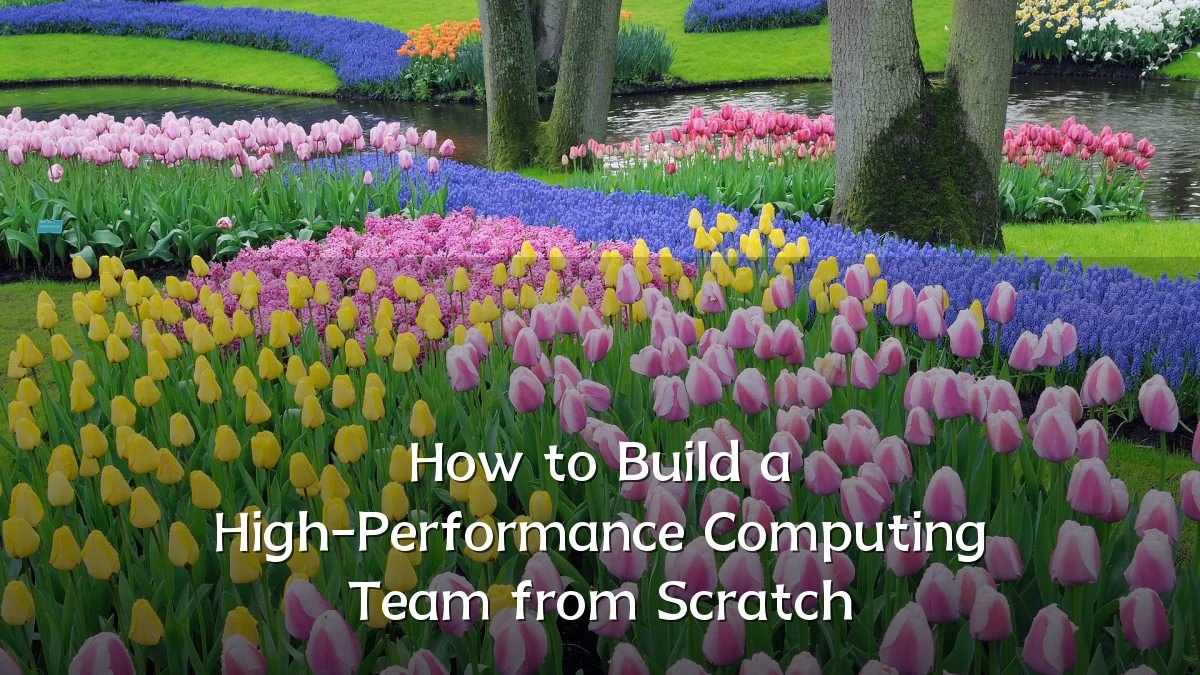 How to Build a High-Performance Computing Team from Scratch