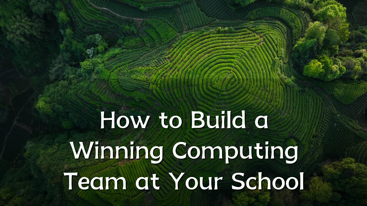 How to Build a Winning Computing Team at Your School