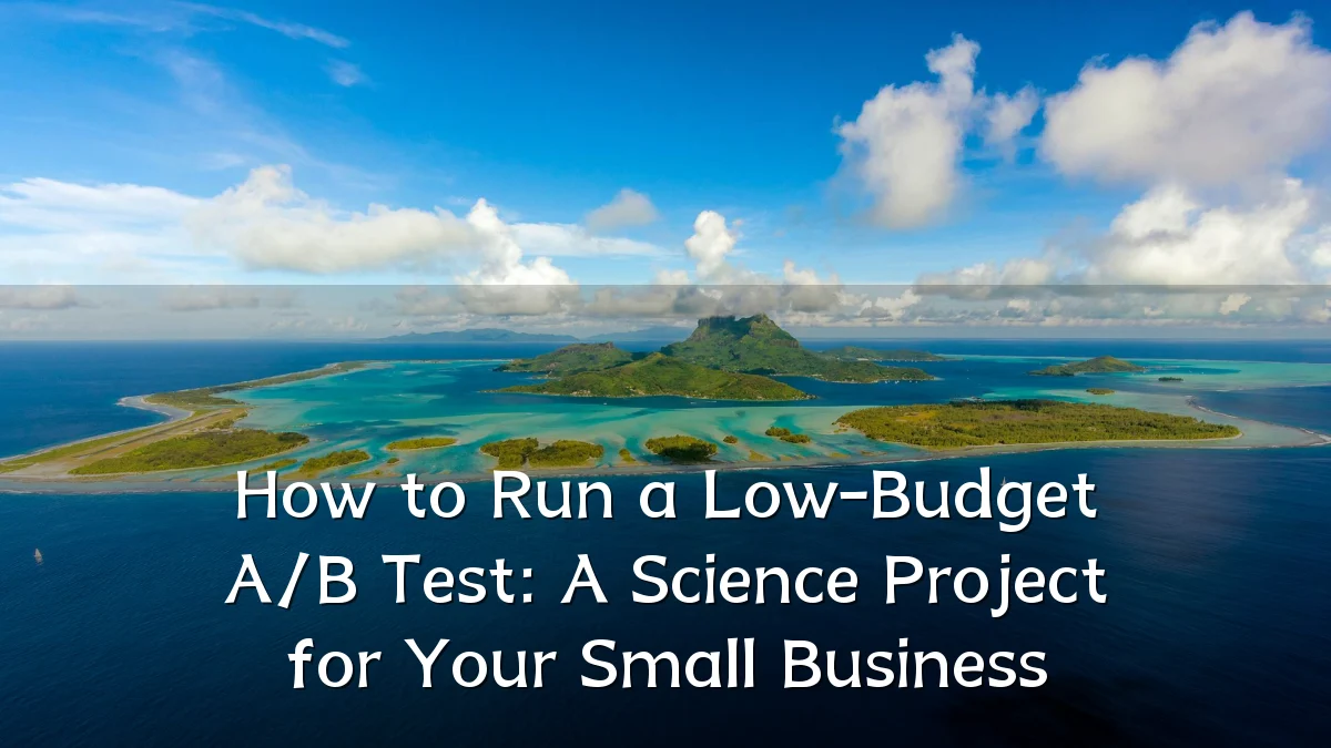 How to Run a Low-Budget A/B Test: A Science Project for Your Small Business
