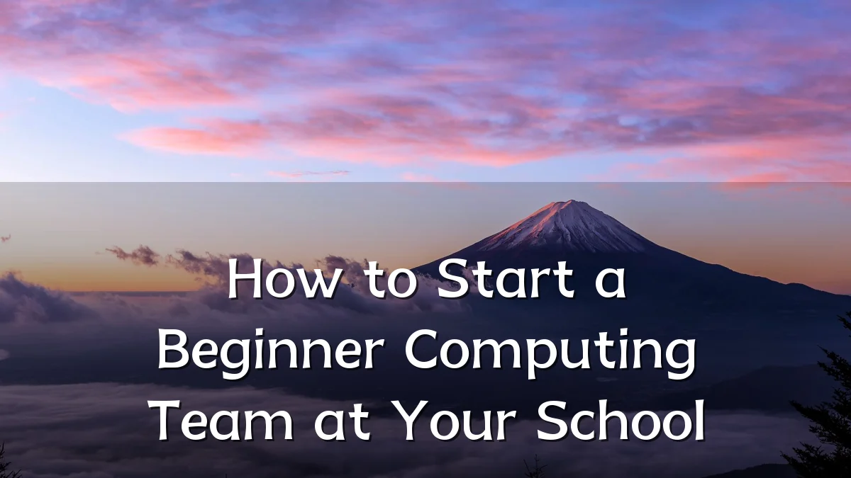How to Start a Beginner Computing Team at Your School