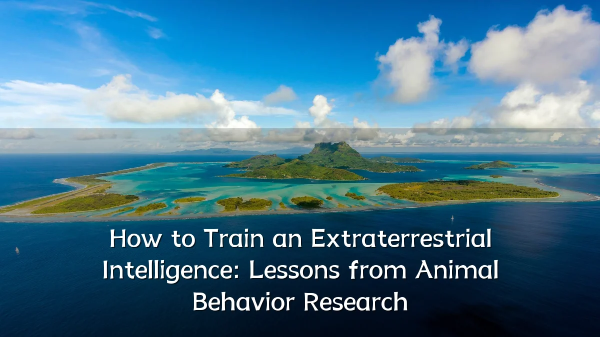How to Train an Extraterrestrial Intelligence: Lessons from Animal Behavior Research