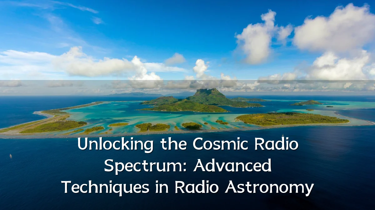 Unlocking the Cosmic Radio Spectrum: Advanced Techniques in Radio Astronomy
