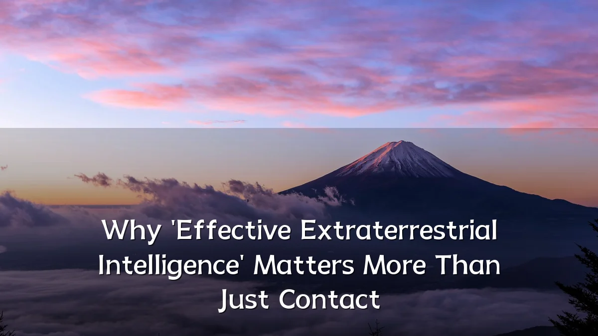 Why 'Effective Extraterrestrial Intelligence' Matters More Than Just Contact